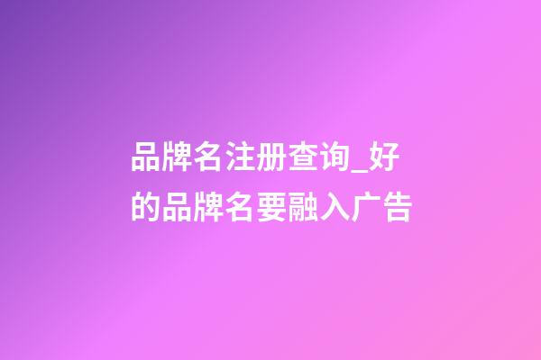品牌名注册查询_好的品牌名要融入广告-第1张-商标起名-玄机派