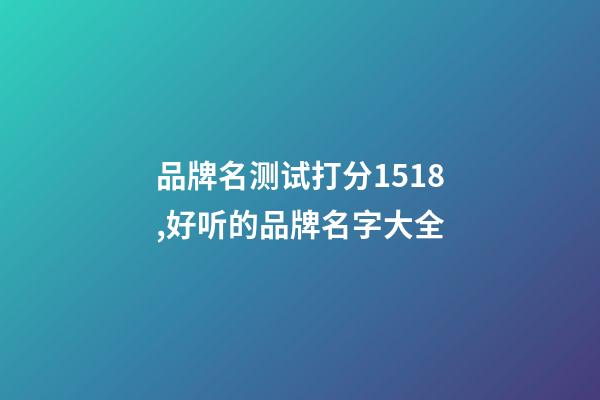 品牌名测试打分1518,好听的品牌名字大全-第1张-商标起名-玄机派