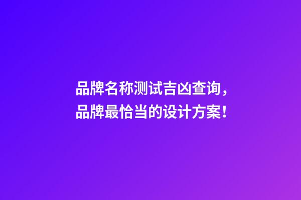 品牌名称测试吉凶查询，品牌最恰当的设计方案！-第1张-商标起名-玄机派
