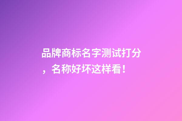 品牌商标名字测试打分，名称好坏这样看！