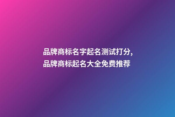 品牌商标名字起名测试打分,品牌商标起名大全免费推荐-第1张-商标起名-玄机派