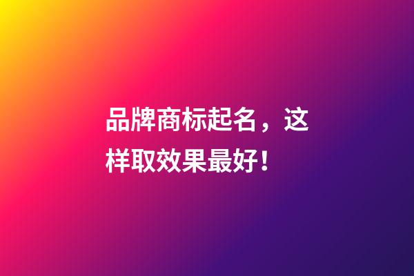品牌商标起名，这样取效果最好！