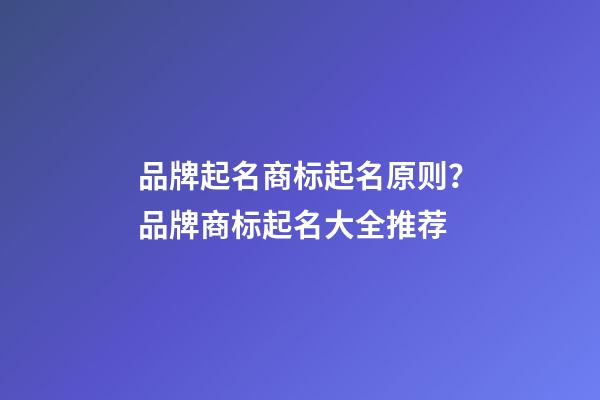 品牌起名商标起名原则？品牌商标起名大全推荐