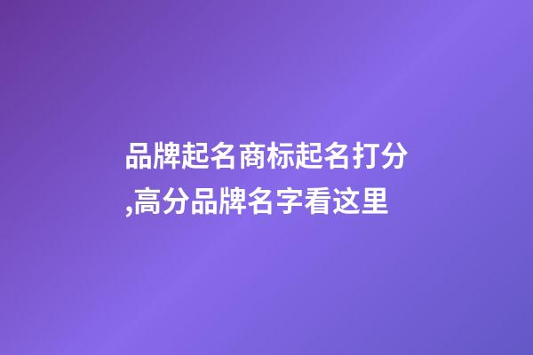 品牌起名商标起名打分,高分品牌名字看这里-第1张-商标起名-玄机派