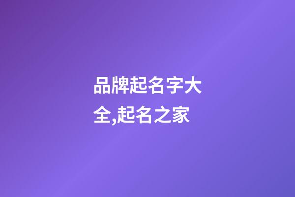 品牌起名字大全,起名之家-第1张-商标起名-玄机派