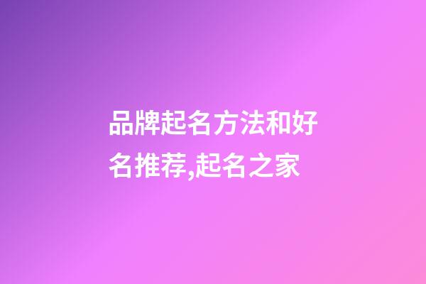 品牌起名方法和好名推荐,起名之家-第1张-商标起名-玄机派