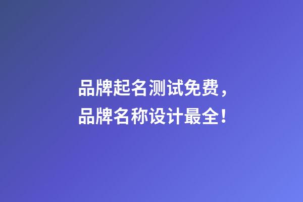 品牌起名测试免费，品牌名称设计最全！-第1张-商标起名-玄机派