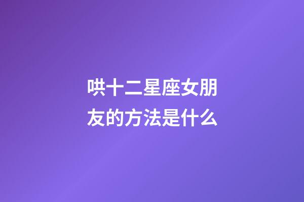 哄十二星座女朋友的方法是什么-第1张-星座运势-玄机派