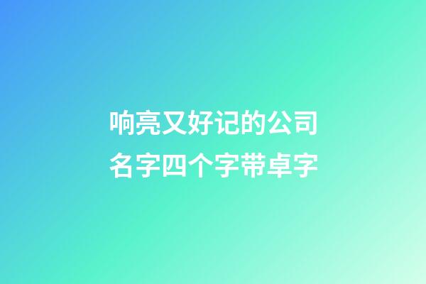 响亮又好记的公司名字四个字带卓字-第1张-公司起名-玄机派