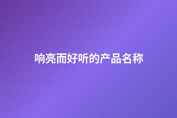 响亮而好听的产品名称