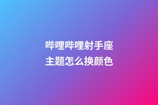 哔哩哔哩射手座主题怎么换颜色-第1张-星座运势-玄机派