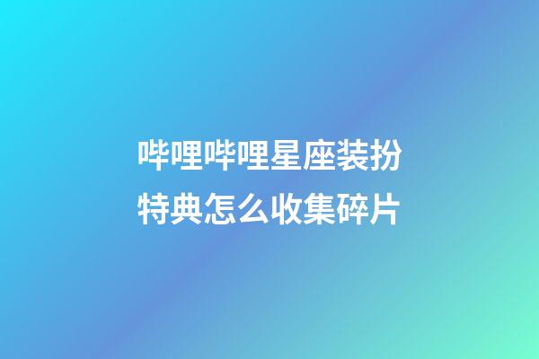 哔哩哔哩星座装扮特典怎么收集碎片
