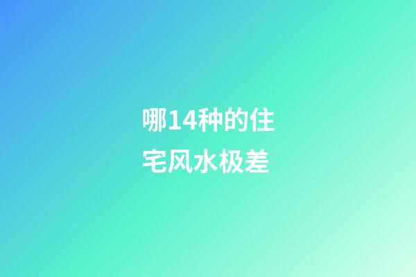 哪14种的住宅风水极差