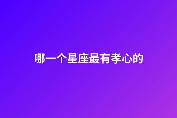 哪一个星座最有孝心的