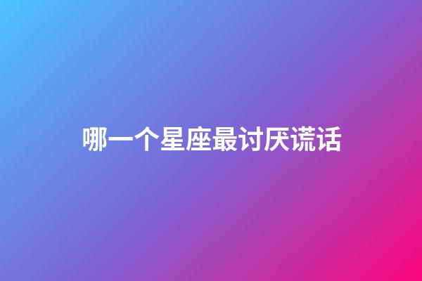 哪一个星座最讨厌谎话-第1张-星座运势-玄机派