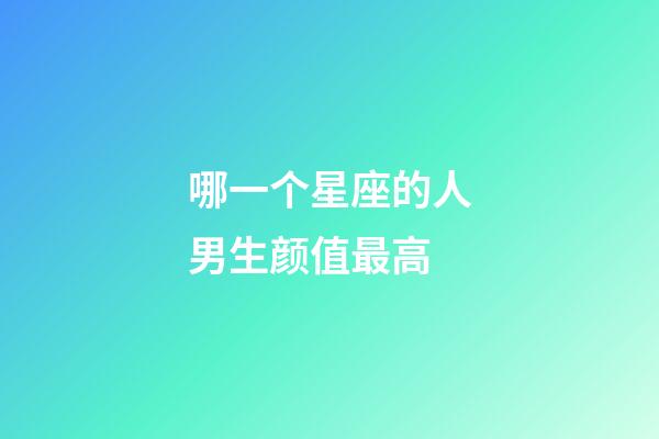 哪一个星座的人男生颜值最高-第1张-星座运势-玄机派