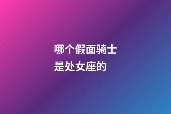 哪个假面骑士是处女座的-第1张-星座运势-玄机派