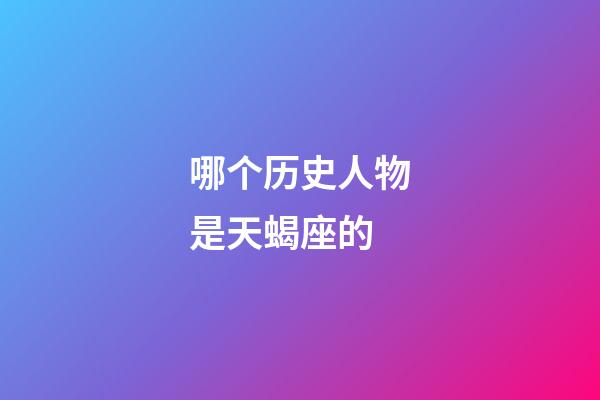 哪个历史人物是天蝎座的-第1张-星座运势-玄机派