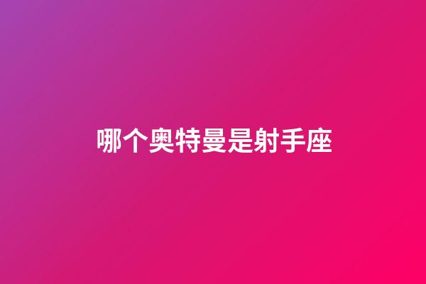 哪个奥特曼是射手座-第1张-星座运势-玄机派