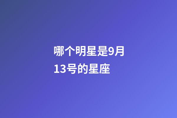 哪个明星是9月13号的星座-第1张-星座运势-玄机派