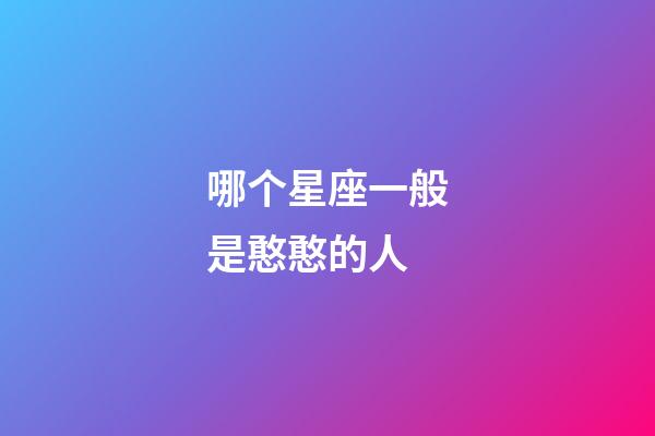 哪个星座一般是憨憨的人-第1张-星座运势-玄机派