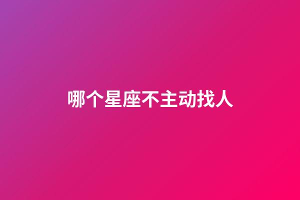 哪个星座不主动找人