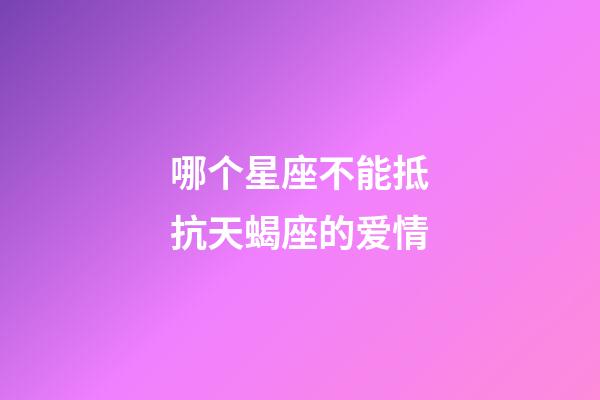 哪个星座不能抵抗天蝎座的爱情-第1张-星座运势-玄机派