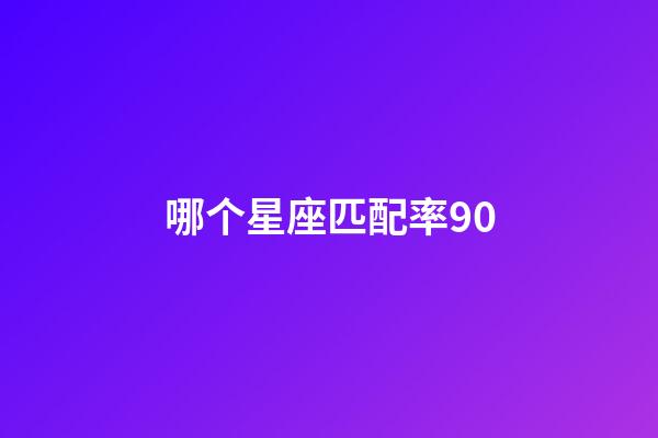 哪个星座匹配率90-第1张-星座运势-玄机派
