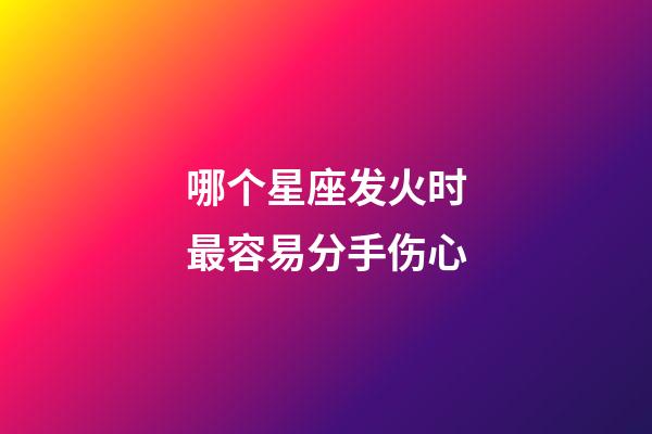哪个星座发火时最容易分手伤心-第1张-星座运势-玄机派