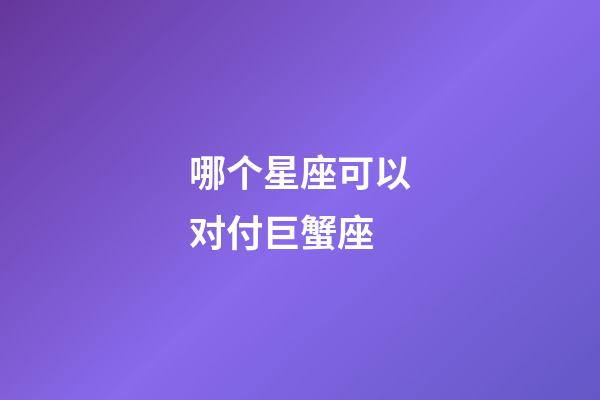 哪个星座可以对付巨蟹座-第1张-星座运势-玄机派