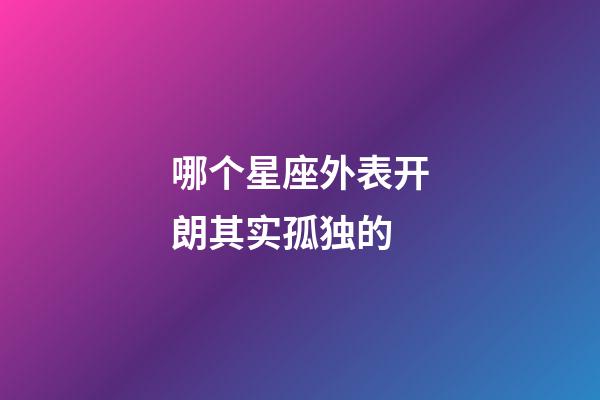 哪个星座外表开朗其实孤独的-第1张-星座运势-玄机派