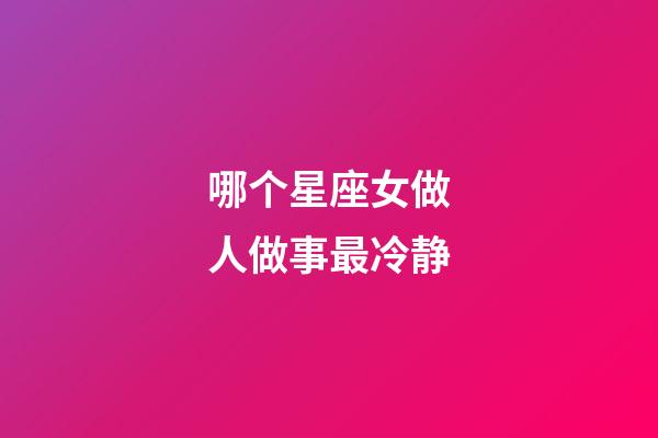哪个星座女做人做事最冷静-第1张-星座运势-玄机派