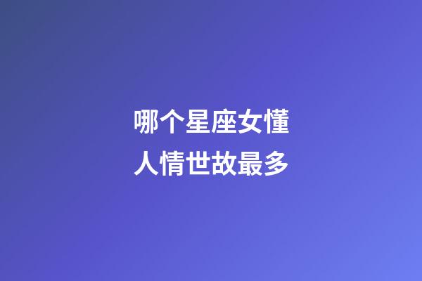 哪个星座女懂人情世故最多-第1张-星座运势-玄机派