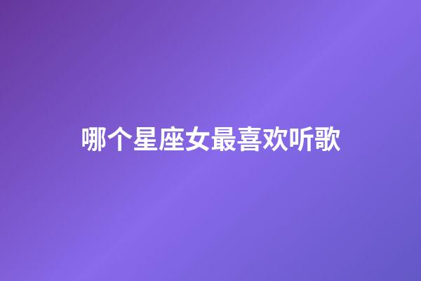 哪个星座女最喜欢听歌-第1张-星座运势-玄机派