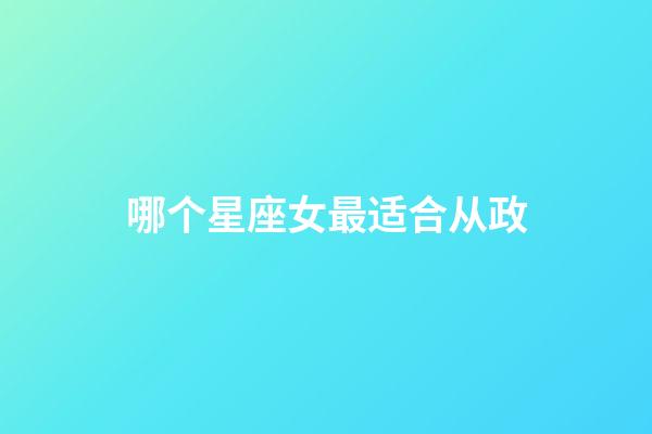 哪个星座女最适合从政-第1张-星座运势-玄机派