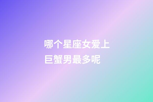 哪个星座女爱上巨蟹男最多呢-第1张-星座运势-玄机派