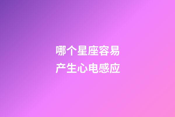哪个星座容易产生心电感应-第1张-星座运势-玄机派