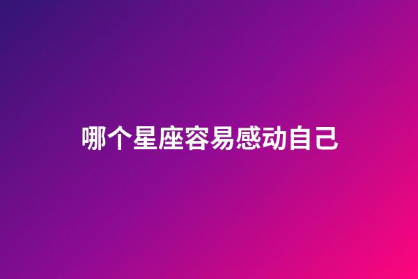 哪个星座容易感动自己-第1张-星座运势-玄机派