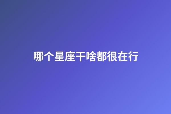 哪个星座干啥都很在行-第1张-星座运势-玄机派