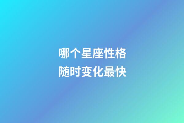 哪个星座性格随时变化最快-第1张-星座运势-玄机派