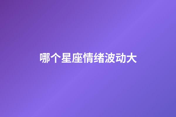 哪个星座情绪波动大-第1张-星座运势-玄机派