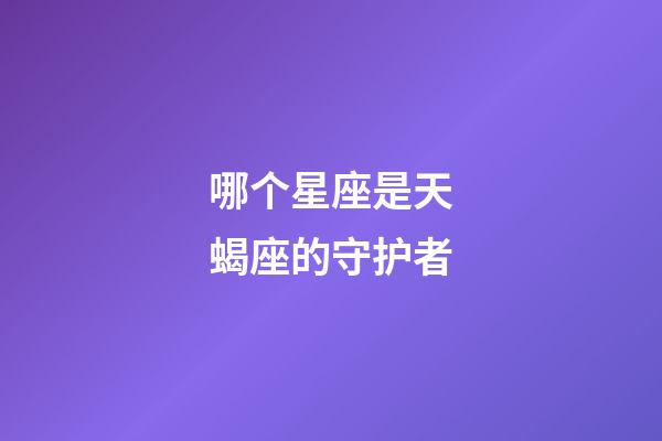 哪个星座是天蝎座的守护者-第1张-星座运势-玄机派
