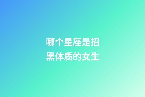 哪个星座是招黑体质的女生-第1张-星座运势-玄机派