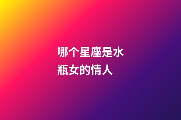 哪个星座是水瓶女的情人-第1张-星座运势-玄机派