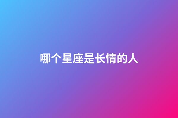哪个星座是长情的人-第1张-星座运势-玄机派