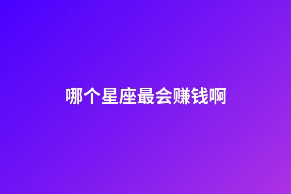 哪个星座最会赚钱啊-第1张-星座运势-玄机派