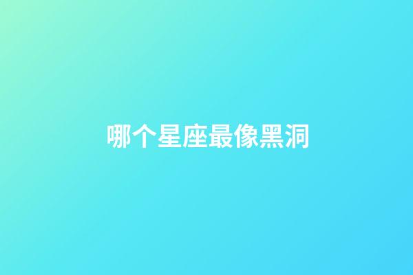 哪个星座最像黑洞-第1张-星座运势-玄机派