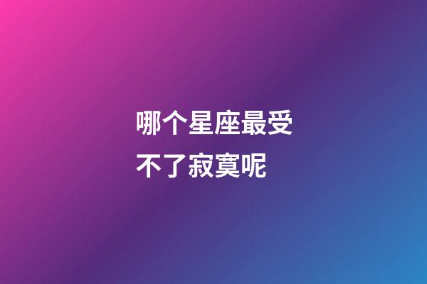 哪个星座最受不了寂寞呢-第1张-星座运势-玄机派