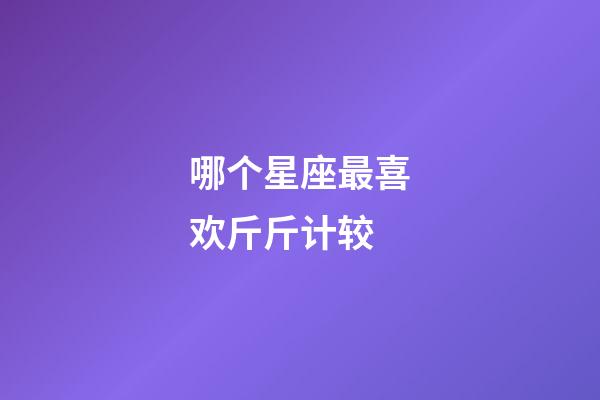 哪个星座最喜欢斤斤计较-第1张-星座运势-玄机派