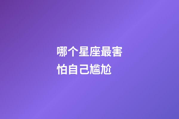 哪个星座最害怕自己尴尬-第1张-星座运势-玄机派